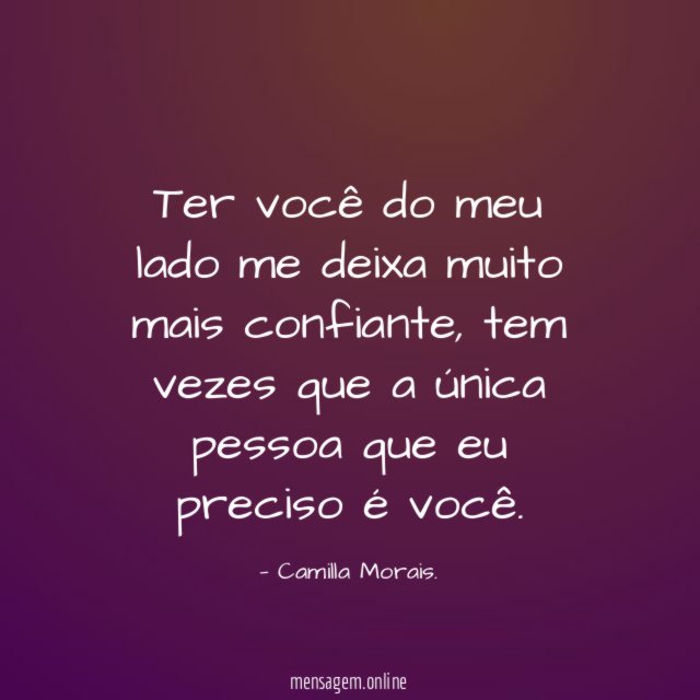 Ter você do meu lado me deixa muito mais confiante