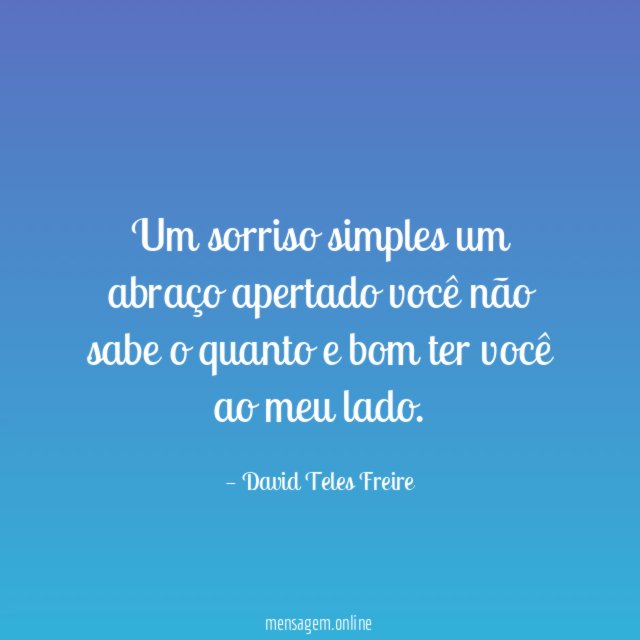 Um sorriso simples um abraço apertado você não