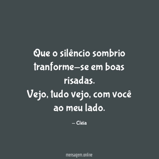 Que o silêncio sombrio tranforme-se em boas risadas