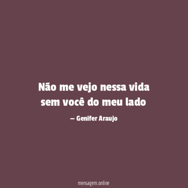 Não me vejo nessa vida sem você do meu lado