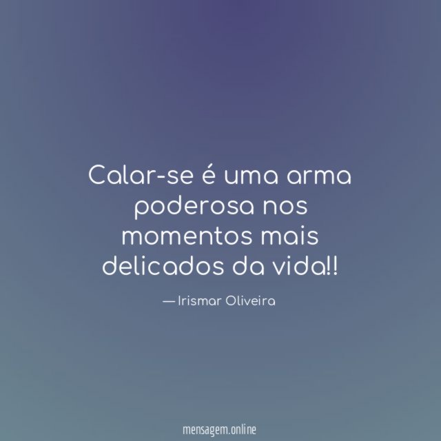 Calar-se é uma arma poderosa nos momentos mais delicados da vida