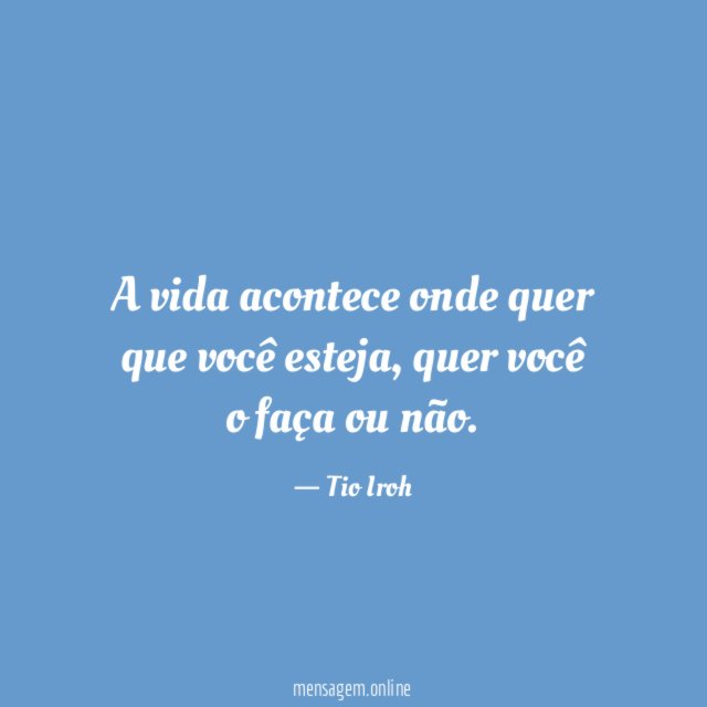 A vida acontece onde quer que você esteja