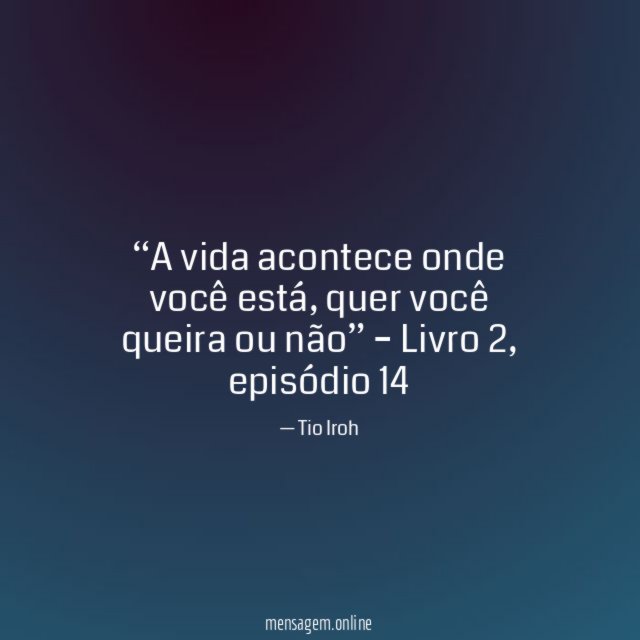 A vida acontece onde você está