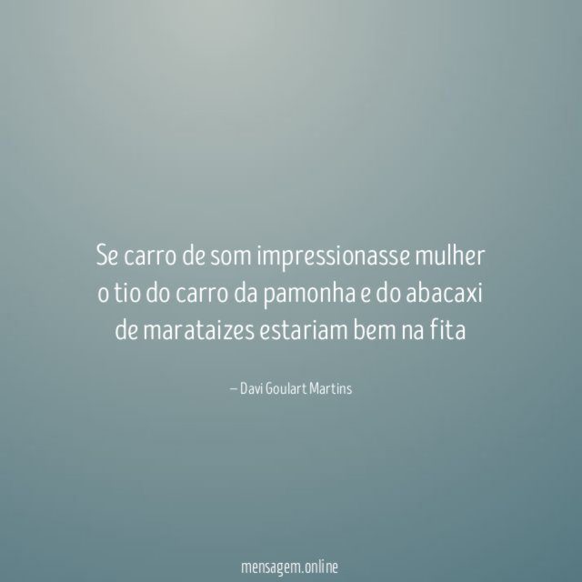 Se carro de som impressionasse mulher o tio