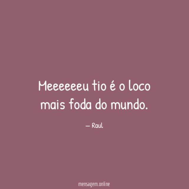 Meeeeeeu tio é o loco mais foda do mundo