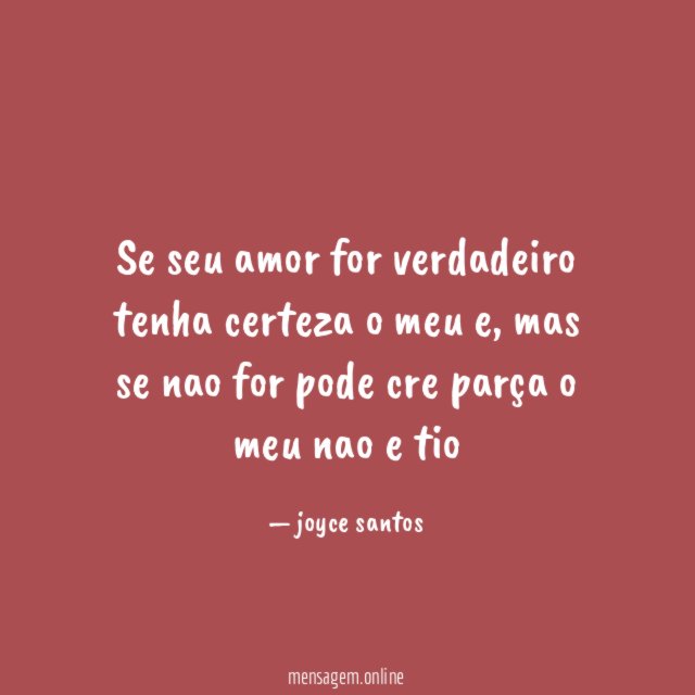 se seu amor for verdadeiro tenha certeza o meu