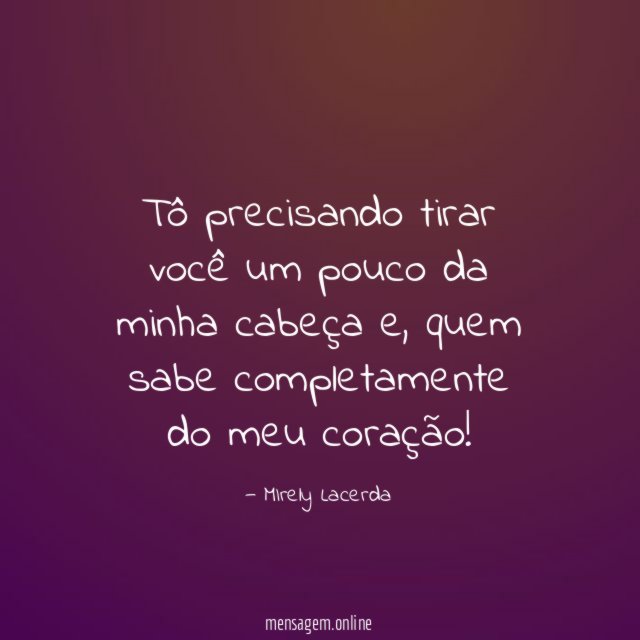 Tô precisando tirar você um pouco da minha cabeça