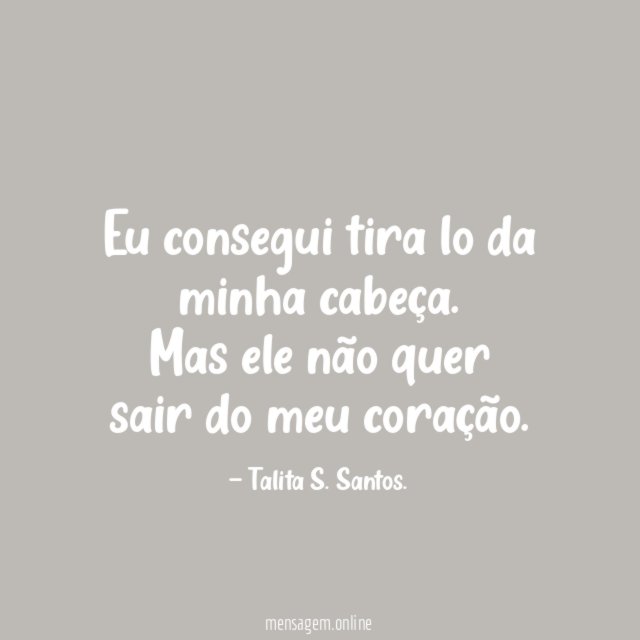 Eu consegui tira lo da minha cabeça