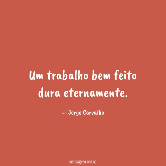 Um trabalho bem feito dura eternamente