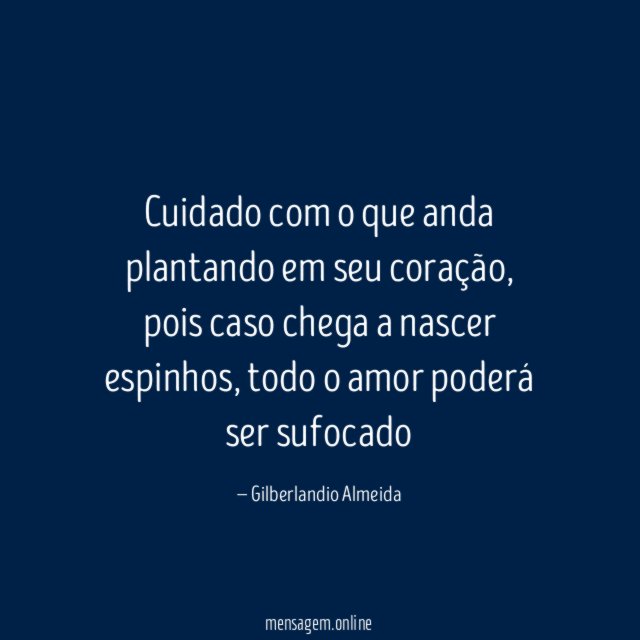 Cuidado com o que anda plantando em seu coração