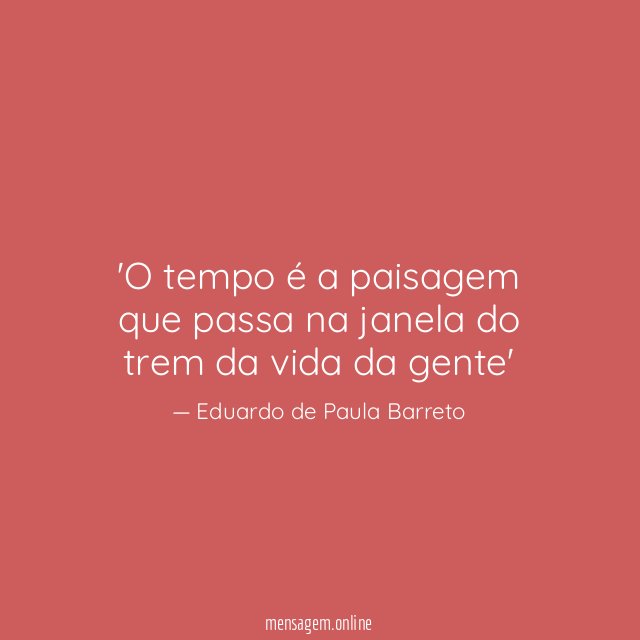 O tempo é a paisagem que passa na