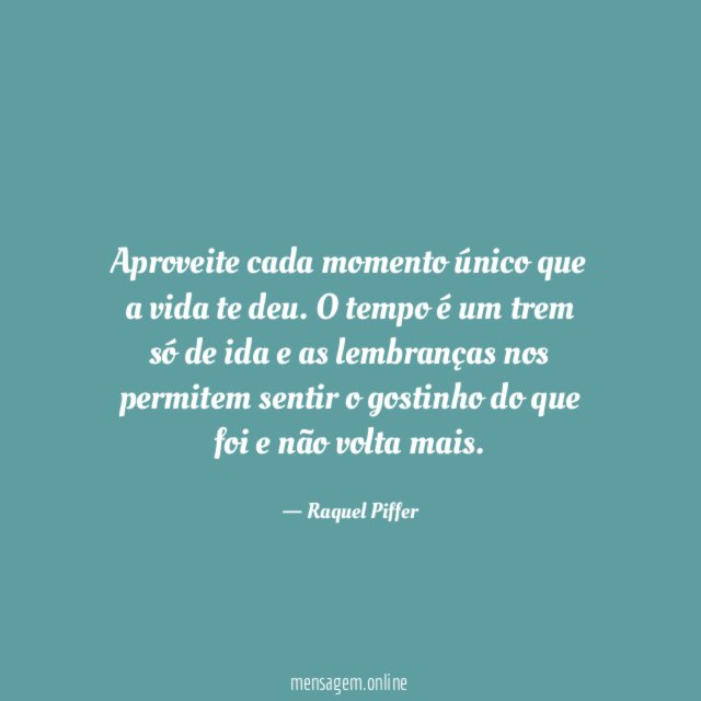 Aproveite cada momento único que a vida te deu