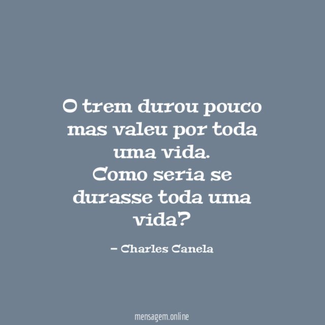 O trem durou pouco mas valeu por toda uma vida