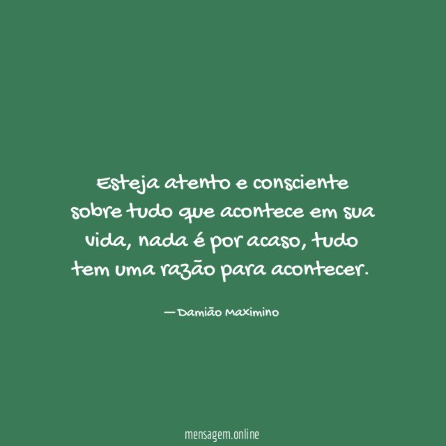 Esteja atento e consciente sobre tudo que acontece em sua vida