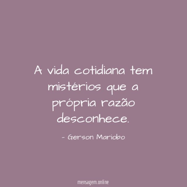 A vida cotidiana tem mistérios que a própria