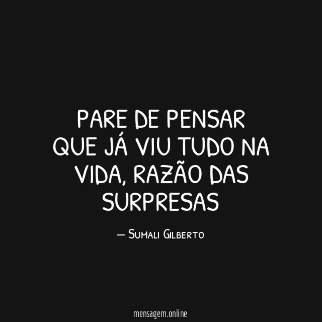 Pare de pensar que já viu tudo na vida