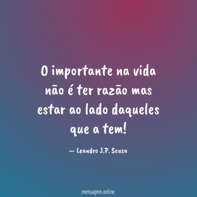 O importante na vida não é ter razão