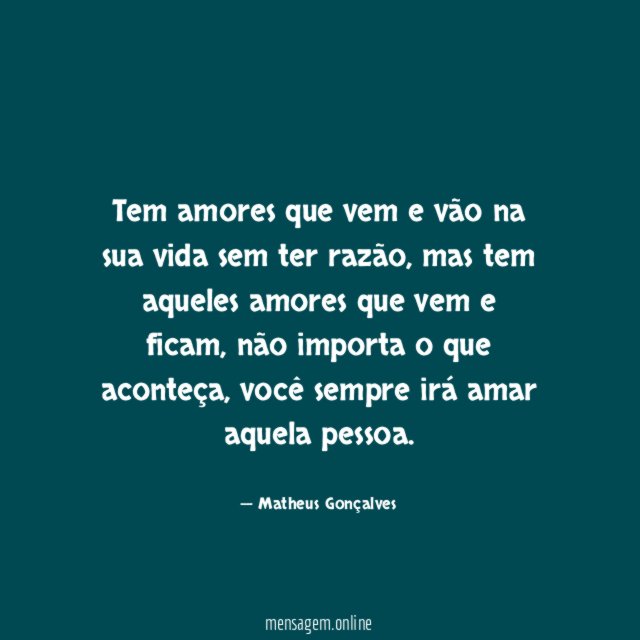 Tem amores que vem e vão na sua