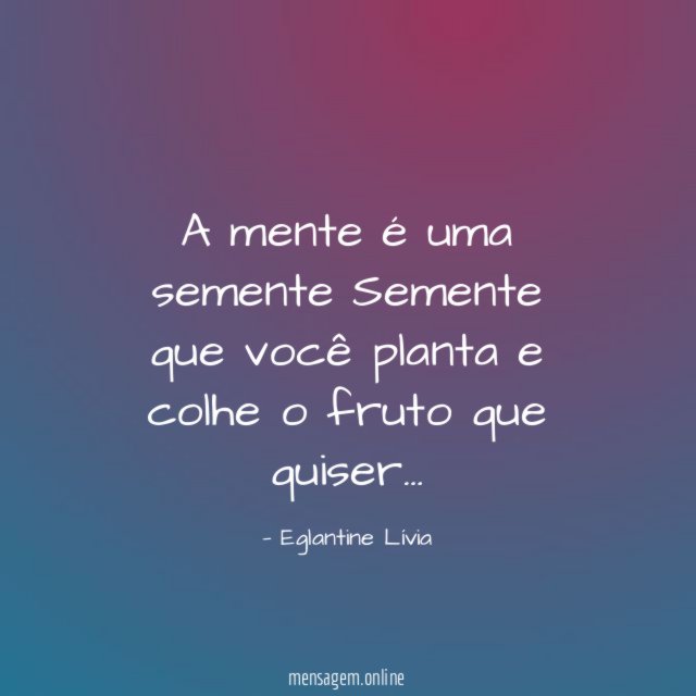 A mente é uma semente Semente que você planta