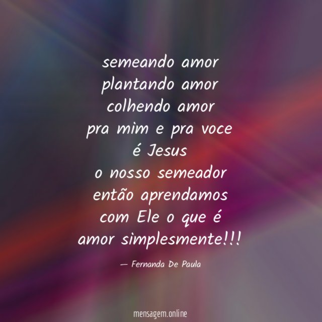 semeando amor plantando amor colhendo amor pra mim e pra voce é