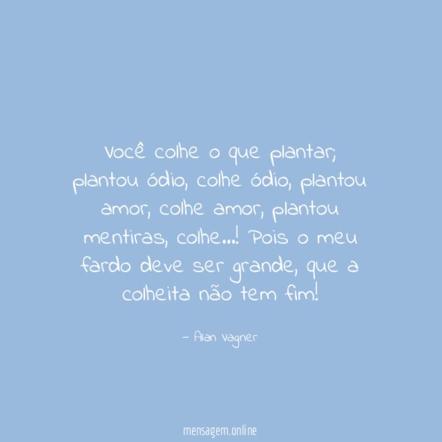 Você colhe o que plantar