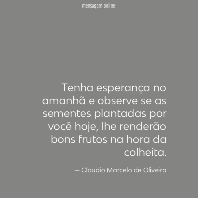 Tenha esperança no amanhã e observe se as