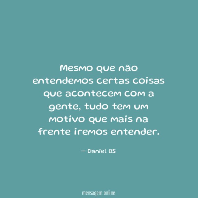Mesmo que não entendemos certas coisas que acontecem com a gente