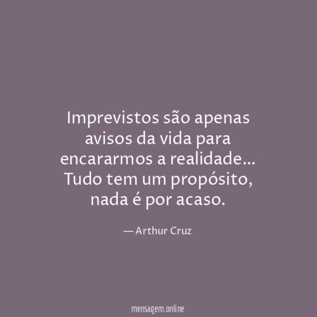 Imprevistos são apenas avisos da vida para encararmos a realidade