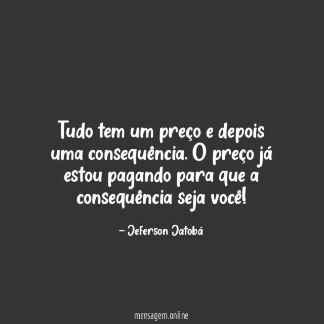 Tudo tem um preço e depois uma consequência