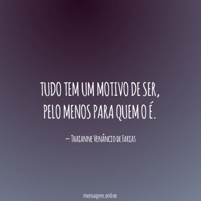 Tudo tem um motivo de ser