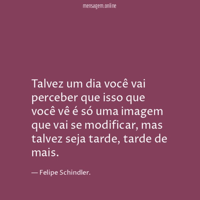 Talvez um dia você vai perceber que isso