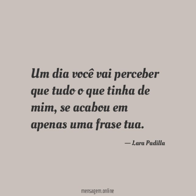 Um dia você vai perceber que tudo o que tinha de mim