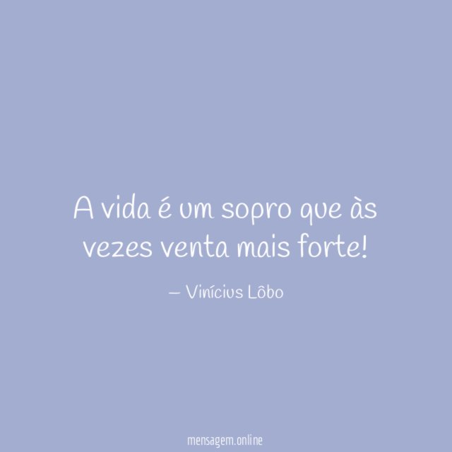 A vida é um sopro que às vezes venta mais forte
