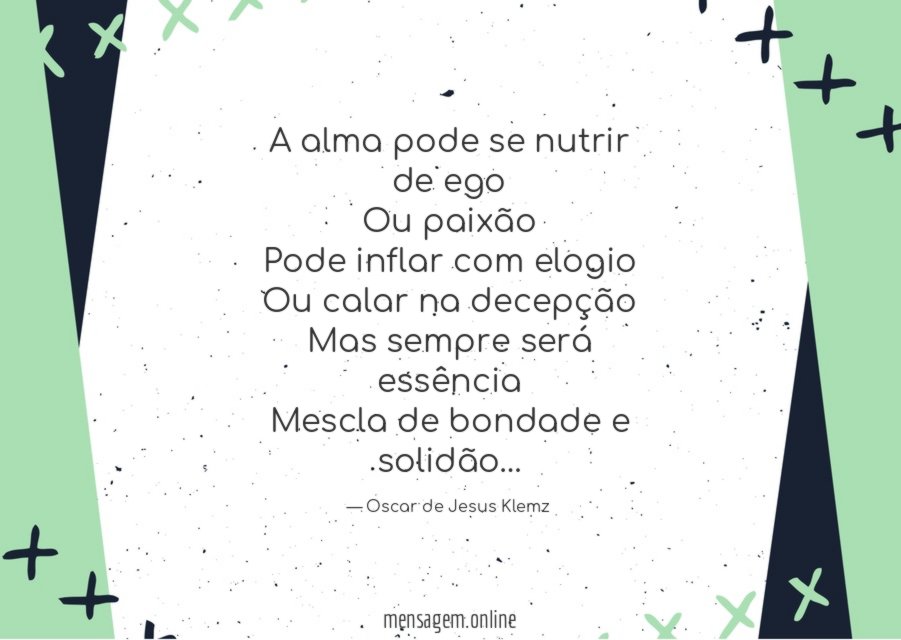 A alma pode se nutrir de ego Ou paixão Pode