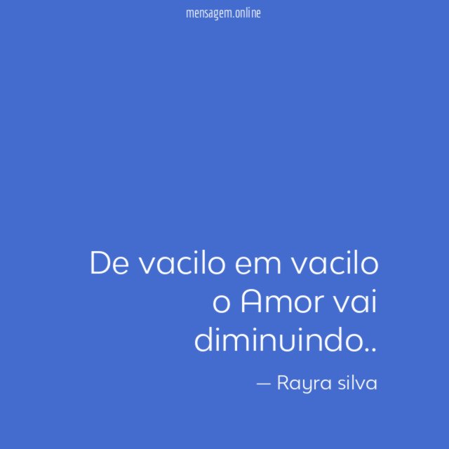 De vacilo em vacilo o Amor vai diminuindo