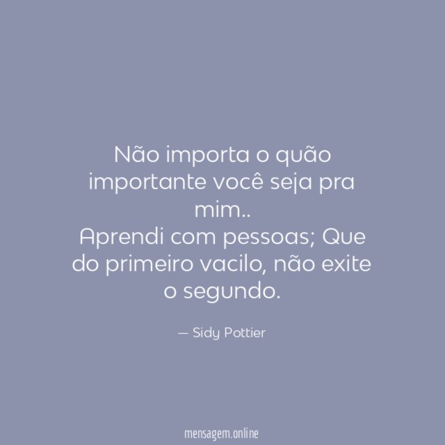 Não importa o quão importante você seja pra mim