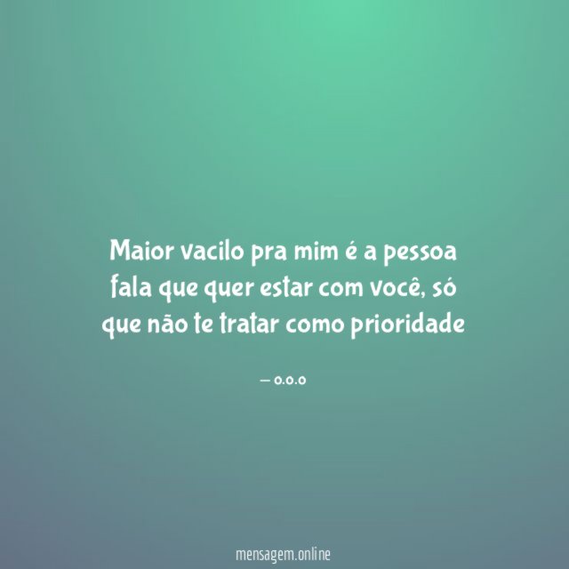 Maior vacilo pra mim é a pessoa fala que quer estar com você