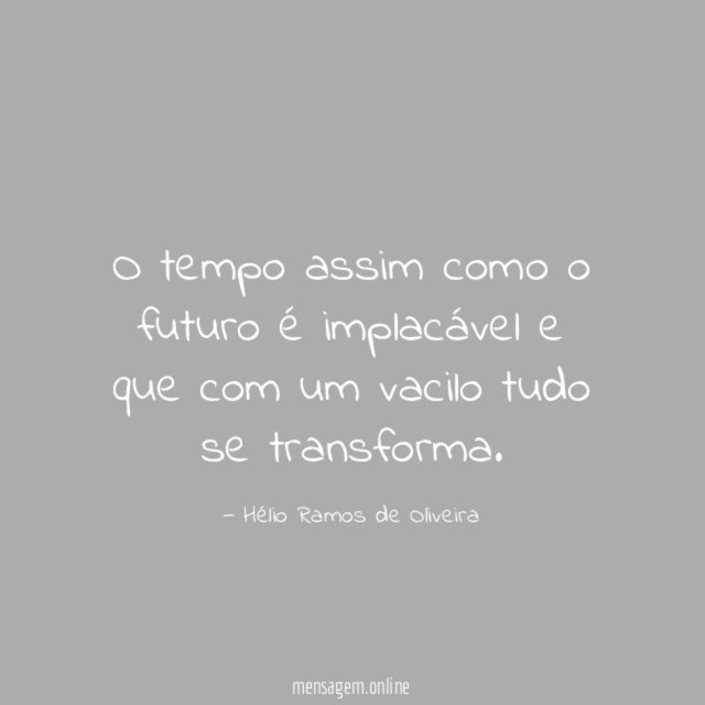 O tempo assim como o futuro é implacável