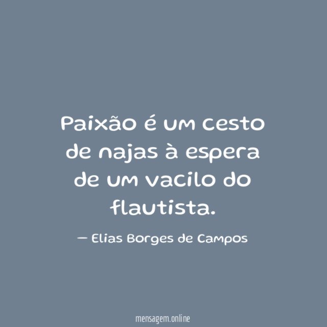 Paixão é um cesto de najas à espera de um vacilo do flautista