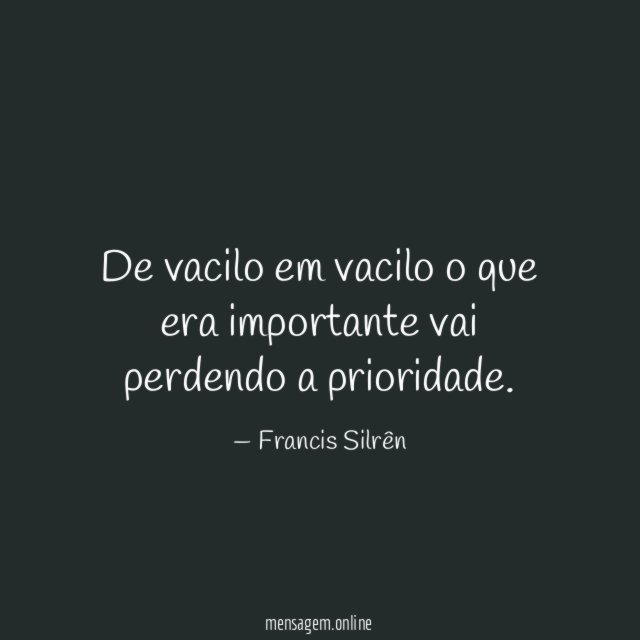 De vacilo em vacilo o que era importante vai perdendo a prioridade