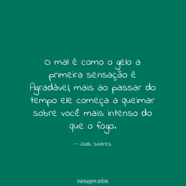 O mal é como o gelo a primeira sensação é Agradável