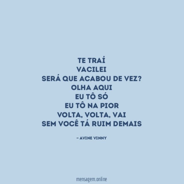 Te traí
Vacilei
Será que acabou de vez?
Olha aqui
Eu tô só
Eu tô na pior