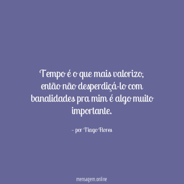 Tempo é o que mais valorizo