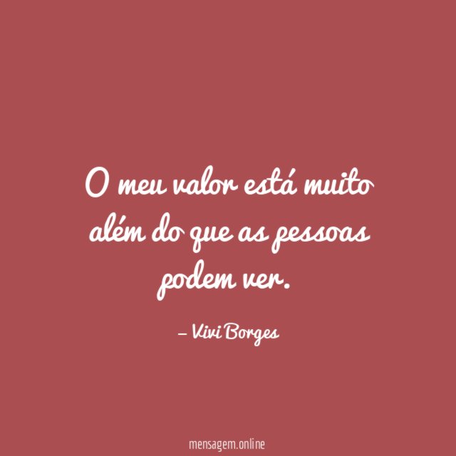 O meu valor está muito além do que