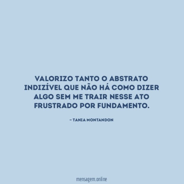 Valorizo tanto o abstrato indizível que não há