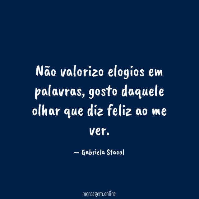 Não valorizo elogios em palavras