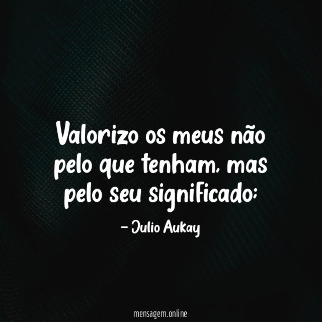 Valorizo os meus não pelo que tenham