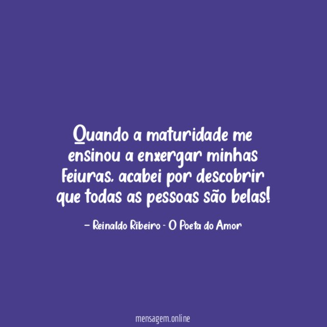 Quando a maturidade me ensinou a enxergar minhas feiuras