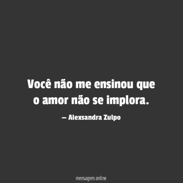 Você não me ensinou que o amor não se implora