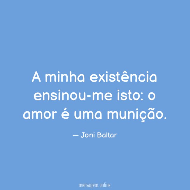 A minha existência ensinou-me isto